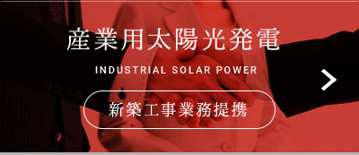 産業用太陽光発電 INDUSTRIAL SOLAR POWER 新築工事業務提携